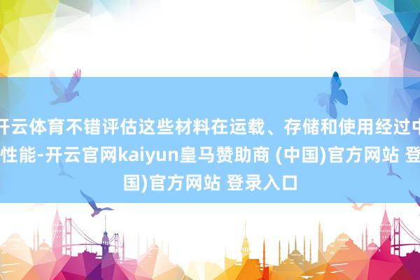 开云体育不错评估这些材料在运载、存储和使用经过中的耐磨性能-开云官网kaiyun皇马赞助商 (中国)官方网站 登录入口