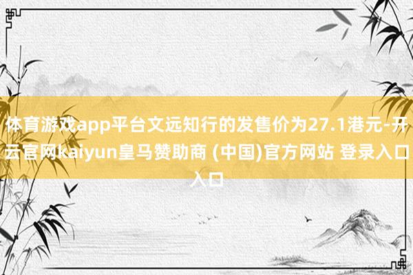 体育游戏app平台文远知行的发售价为27.1港元-开云官网kaiyun皇马赞助商 (中国)官方网站 登录入口