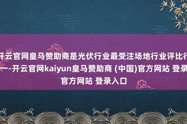 开云官网皇马赞助商是光伏行业最受注场地行业评比行动之一-开云官网kaiyun皇马赞助商 (中国)官方网站 登录入口