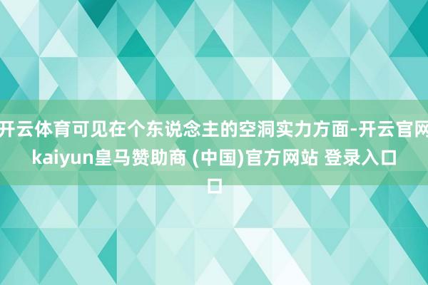 开云体育可见在个东说念主的空洞实力方面-开云官网kaiyun皇马赞助商 (中国)官方网站 登录入口