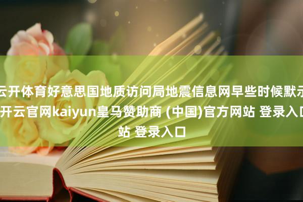 云开体育好意思国地质访问局地震信息网早些时候默示-开云官网kaiyun皇马赞助商 (中国)官方网站 登录入口